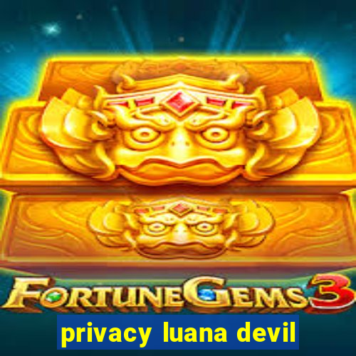 privacy luana devil